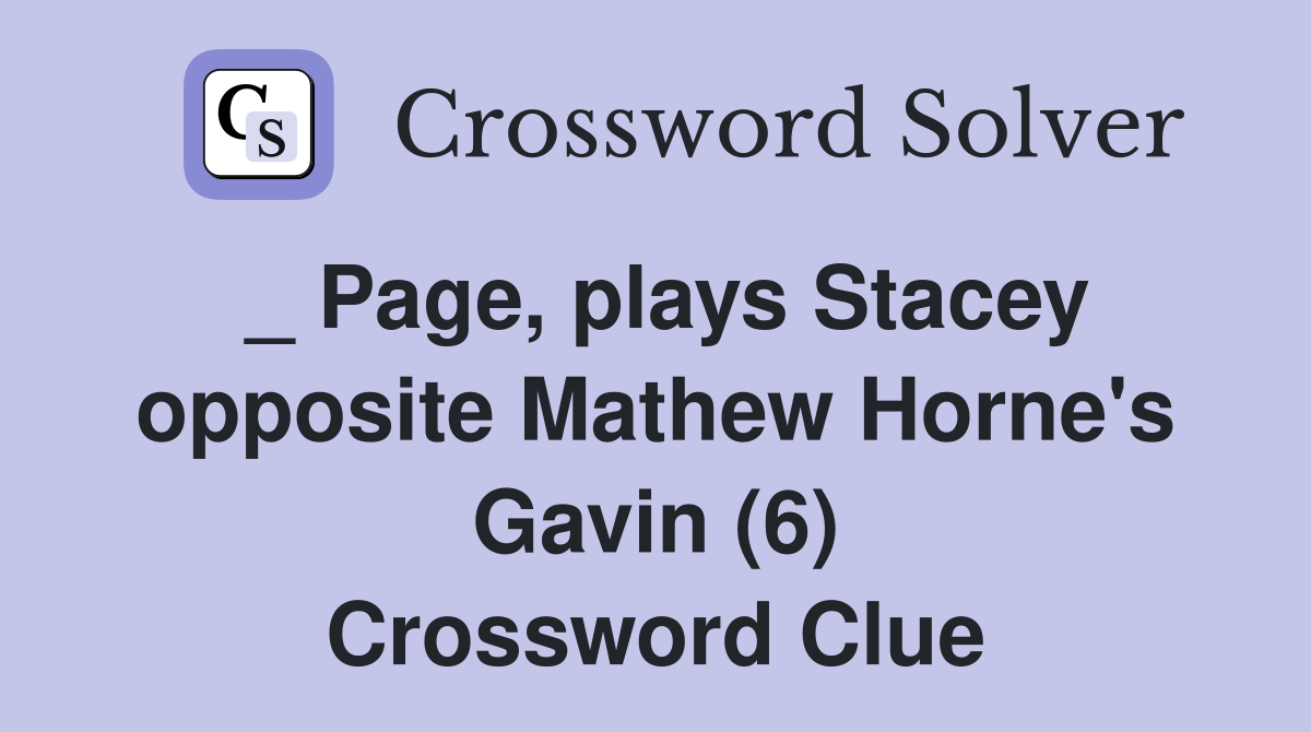 _ Page, plays Stacey opposite Mathew Horne's Gavin (6) Crossword Clue